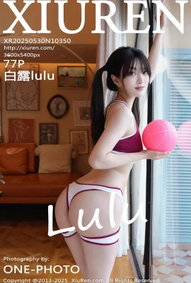 Mạng Xiuren XIUREN】 2025.05.30 Số 10350 Phiên bản đầy đủ Bailululu mà không có hình ảnh Watermark 【77P】
